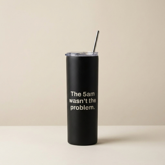 The 5am Tumbler — front, The 5am wasn't the problem.